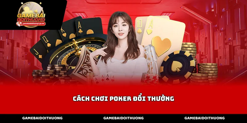 Cách chơi poker đổi thưởng