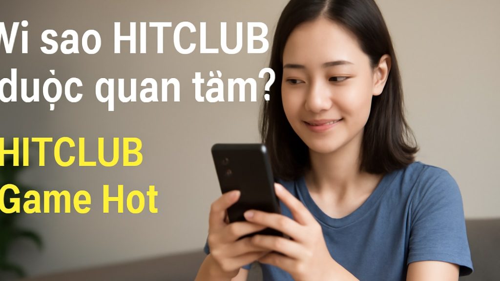 Minh họa: Vì sao HITCLUB được quan tâm?
