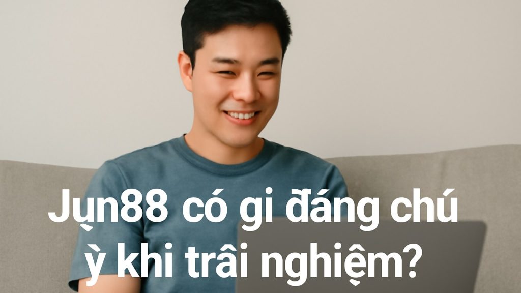 Jun88: Trải nghiệm giải trí và những điểm cần kiểm tra trước khi tham gia