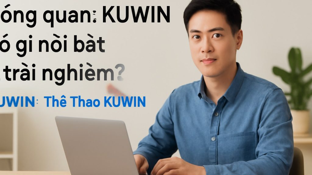 Minh họa: Tổng quan: KUWIN có gì nổi bật ở trải nghiệm?